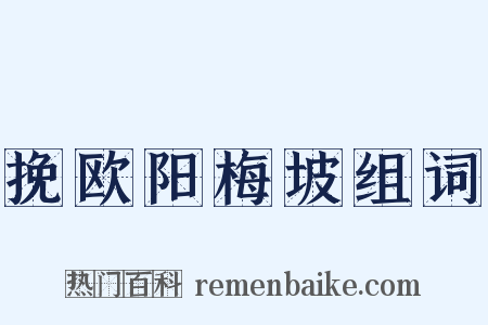 挽欧阳梅坡组词是什么意思的图片